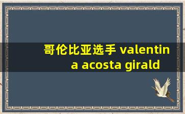 哥伦比亚选手 valentina acosta giraldo